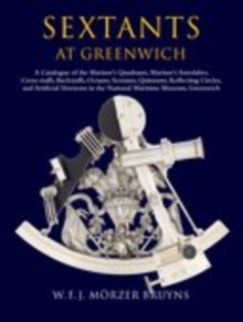 Sextants at Greenwich : A Catalogue of the Mariner's Quadrants, Mariner's Astrolabes Cross-staffs, Backstaffs, Octants, Sextants, Quintants, Reflecting Circles and Artificial Horizons in the National