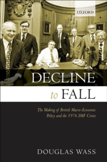 Decline to Fall : The Making of British Macro-economic Policy and the 1976 IMF Crisis