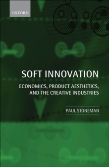 Soft Innovation : Economics, Product Aesthetics, and the Creative Industries