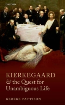 Kierkegaard and the Quest for Unambiguous Life : Between Romanticism and Modernism: Selected Essays