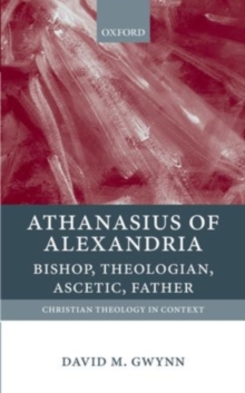 Athanasius of Alexandria : Bishop, Theologian, Ascetic, Father