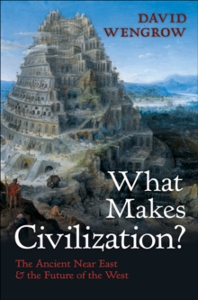 What Makes Civilization? : The Ancient Near East and the Future of the West