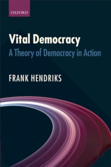 Vital Democracy : A Theory of Democracy in Action