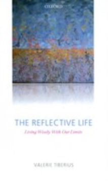 The Reflective Life : Living Wisely With Our Limits