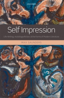 Self Impression : Life-Writing, Autobiografiction, and the Forms of Modern Literature