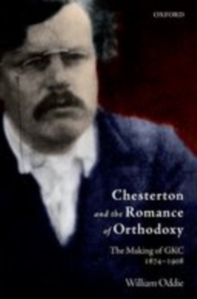 Chesterton and the Romance of Orthodoxy : The Making of GKC, 1874-1908