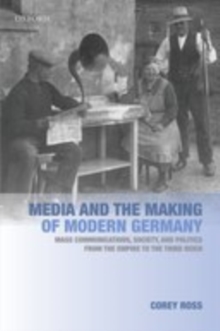 Media and the Making of Modern Germany : Mass Communications, Society, and Politics from the Empire to the Third Reich