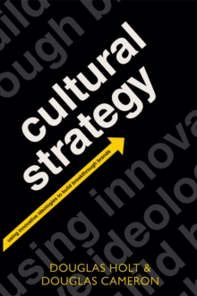 Cultural Strategy : Using Innovative Ideologies to Build Breakthrough Brands