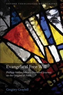 Evangelical Free Will : Phillipp Melanchthon's Doctrinal Journey on the Origins of Faith