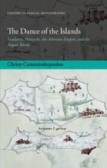 The Dance of the Islands : Insularity, Networks, the Athenian Empire, and the Aegean World