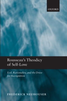 Rousseau's Theodicy of Self-Love : Evil, Rationality, and the Drive for Recognition