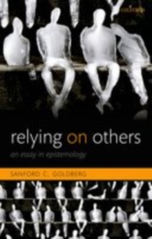 Relying on Others : An Essay in Epistemology