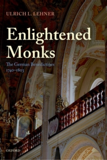 Enlightened Monks : The German Benedictines 1740-1803