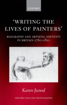 Writing the Lives of Painters : Biography and Artistic Identity in Britain 1760-1810