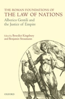 The Roman Foundations of the Law of Nations : Alberico Gentili and the Justice of Empire