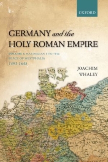 Germany and the Holy Roman Empire : Volume I: Maximilian I to the Peace of Westphalia, 1493-1648