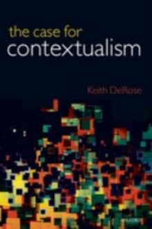 The Case for Contextualism : Knowledge, Skepticism, and Context, Vol. 1