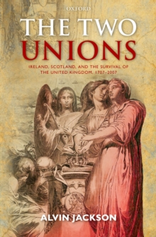 The Two Unions : Ireland, Scotland, and the Survival of the United Kingdom, 1707-2007