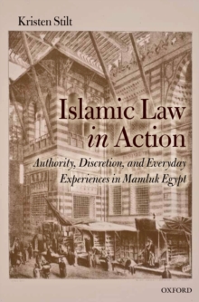 Islamic Law in Action : Authority, Discretion, and Everyday Experiences in Mamluk Egypt