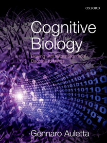 Cognitive Biology : Dealing with Information from Bacteria to Minds