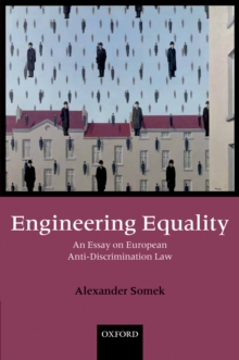 Engineering Equality : An Essay on European Anti-Discrimination Law