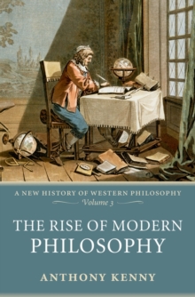 The Rise of Modern Philosophy : A New History of Western Philosophy, Volume 3