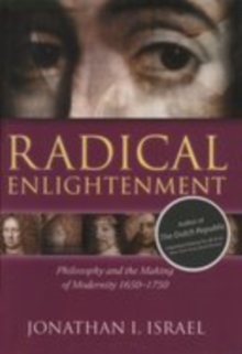 Radical Enlightenment : Philosophy and the Making of Modernity 1650-1750