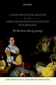 Consumption and Gender in the Early Seventeenth-Century Household : The World of Alice Le Strange