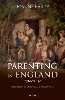 Parenting in England 1760-1830 : Emotion, Identity, and Generation