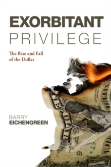 Exorbitant Privilege : The Rise and Fall of the Dollar