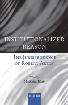 Institutionalized Reason : The Jurisprudence of Robert Alexy