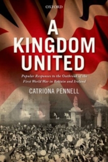 A Kingdom United : Popular Responses to the Outbreak of the First World War in Britain and Ireland