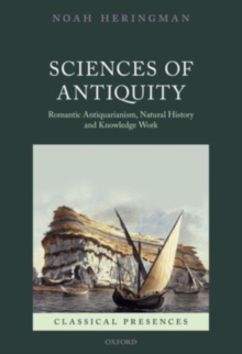 Sciences of Antiquity : Romantic Antiquarianism, Natural History, and Knowledge Work