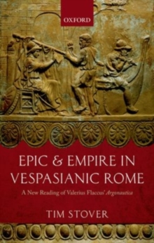 Epic and Empire in Vespasianic Rome : A New Reading of Valerius Flaccus' Argonautica