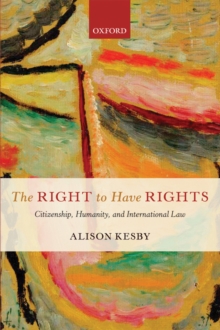 RIGHT TO HAVE RIGHTS C : Citizenship, Humanity, and International Law