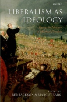 Liberalism as Ideology : Essays in Honour of Michael Freeden