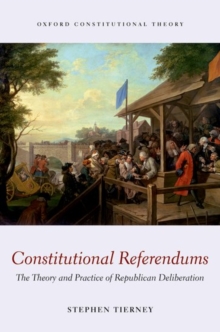 Constitutional Referendums : The Theory and Practice of Republican Deliberation