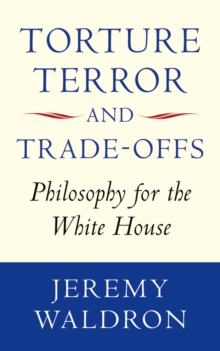 Torture, Terror, and Trade-Offs : Philosophy for the White House