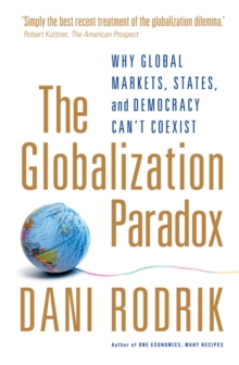 The Globalization Paradox : Why Global Markets, States, and Democracy Can't Coexist