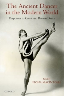 The Ancient Dancer in the Modern World : Responses to Greek and Roman Dance