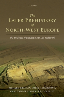 The Later Prehistory of North-West Europe : The Evidence of Development-Led Fieldwork