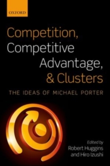 Competition, Competitive Advantage, and Clusters : The Ideas of Michael Porter