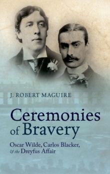 Ceremonies of Bravery : Oscar Wilde, Carlos Blacker, and the Dreyfus Affair