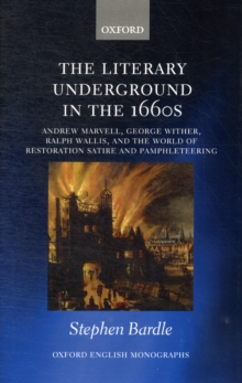 The Literary Underground in the 1660s : Andrew Marvell, George Wither, Ralph Wallis, and the World of Restoration Satire and Pamphleteering