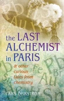 Curious Tales from Chemistry : The Last Alchemist in Paris and Other Episodes