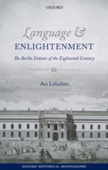 Language and Enlightenment : The Berlin Debates of the Eighteenth Century