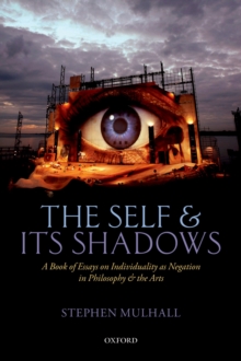 The Self and its Shadows : A Book of Essays on Individuality as Negation in Philosophy and the Arts