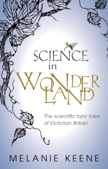 Science in Wonderland : The scientific fairy tales of Victorian Britain