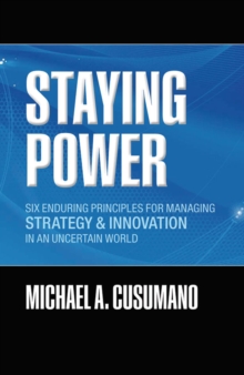 Staying Power : Six Enduring Principles for Managing Strategy and Innovation in an Uncertain World  (Lessons from Microsoft, Apple, Intel, Google, Toyota and More)