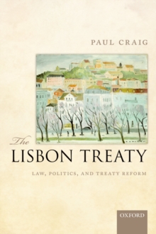 The Lisbon Treaty : Law, Politics, and Treaty Reform